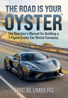 The Road Is Your Oyster: The Operator's Manual for Building a 7-Figure Exotic Car Rental Company B0H9HSXF39 Book Cover