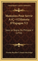 Memoires Pour Servir A L'Historie D'Espagne V2: Sous Le Regne De Philippe V (1756) 1120321506 Book Cover