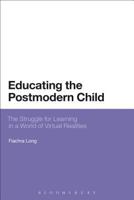 Educating the Postmodern Child: The Struggle for Learning in a World of Virtual Realities 1472572033 Book Cover