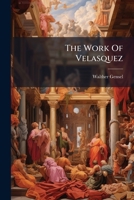 The Work of Velasquez, Reproduced in Nearly one Hundred and Fifty Illustrations 1276935323 Book Cover