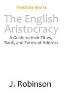 The English Aristocracy: A Beginner's Guide to Their Titles, Rank, and Forms of Address 1500465127 Book Cover