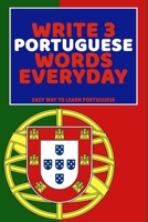 Write 3 Portuguese Words Everyday: Easy Way To Learn Portuguese B0851KBTXF Book Cover