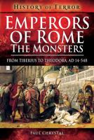 Emperors of Rome: The Monsters: From Tiberius to Theodora, Ad 14-548 1526728850 Book Cover