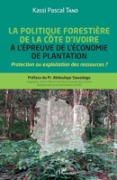 La politique forestière de la Côte d'Ivoire à l'épreuve de l'économie de plantation: Protection ou exploitation des ressources ? (Harmattan Sénégal) 2343249415 Book Cover