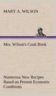 Mrs. Wilson's Cook Book Numerous New Recipes Based on Present Economic Conditions 384917428X Book Cover