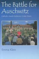 The Battle for Auschwitz: Catholic-Jewish Relations Under Strain 085303429X Book Cover