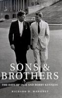 Sons and Brothers: The Days of Jack and Bobby Kennedy 1559705345 Book Cover