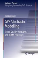 GPS Stochastic Modelling: Signal Quality Measures and ARMA Processes 3642348351 Book Cover