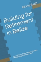 Building for Retirement in Belize: How a Primary School Dropout Conned a Multiple-Degree College Client! B094Z6Z84G Book Cover