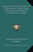 History of the Colony of New Haven, Before and After the Union With Connecticut. Containing a Particular Description of the Towns Which Composed That Government, viz., New Haven, Milford, Guilford, Br 9353703026 Book Cover