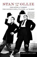 Stan and Ollie: The Roots of Comedy: The Double Life of Laurel and Hardy 0312266510 Book Cover