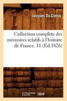 Collection Compla]te Des Ma(c)Moires Relatifs A L'Histoire de France. 11 (A0/00d.1826) 2012642497 Book Cover