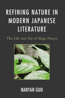 Refining Nature in Modern Japanese Literature: The Life and Art of Shiga Naoya 0739181033 Book Cover
