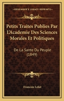 Petits Traites Publies Par L'Academie Des Sciences Morales Et Politiques: De La Sante Du Peuple (1849) 1160398011 Book Cover