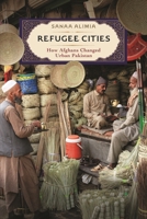 Refugee Cities: How Afghans Changed Urban Pakistan 1512822868 Book Cover