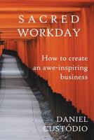 Sacred Workday: How to Create an Awe-Inspiring Business 1986676803 Book Cover