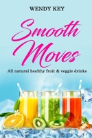 Smoothe Moves: All-natural healthy fruit & veggie drinks & smoothie recipes! (Smooth Moves Smoothie Recipe Collection) B0CMP57WCQ Book Cover
