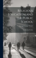 Religious Education and the Public School: An American Problem 1022104233 Book Cover