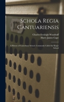 Schola Regia Cantuariensis: A History of Canterbury School. Commonly Called the King's School 1017366985 Book Cover