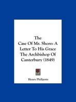 The Case of Mr. Shore: A Letter to His Grace the Archbishop of Canterbury 1341047113 Book Cover