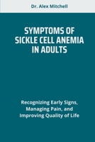 SYMPTOMS OF SICKLE CELL ANEMIA IN ADULTS: Recognizing Early Signs, Managing Pain, and Improving Quality of Life B0F6732WD1 Book Cover