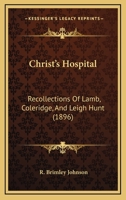 Christ's Hospital: Recollections of Lamb, Coleridge, and Leigh Hunt 101799627X Book Cover