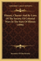 History, Charter And By-Laws Of The Society Of Colonial Wars In The State Of Illinois 0548811555 Book Cover