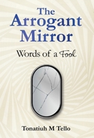The Arrogant Mirror: Words of a Fool 1662962770 Book Cover