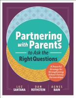Partnering with Parents to Ask the Right Questions: A Powerful Strategy for Strengthening School-Family Partnerships 1416622675 Book Cover
