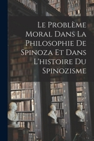 Le Probl�me Moral Dans La Philosophie de Spinoza Et Dans l'Histoire Du Spinozisme 1015831281 Book Cover