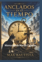 Anclados en el Tiempo: Memorias de Martin Cabañas (Spanish Edition) B0HBLXMMGX Book Cover