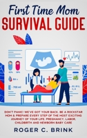 First Time Mom Survival Guide : Don't Panic! We've Got Your Back. Be a Rockstar Mom and Prepare Every Step of the Most Exciting Journey of Your Life. Pregnancy, Labor, Childbirth and Newborn Baby Care 1648661572 Book Cover
