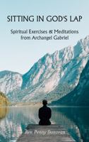 Sitting in God's Lap: Spiritual Exercises & Meditations from Archangel Gabriel null Book Cover