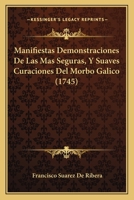 Manifiestas Demonstraciones De Las Mas Seguras, Y Suaves Curaciones Del Morbo Galico (1745) 1167005570 Book Cover