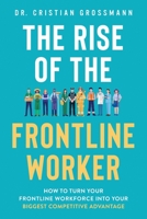 The Rise of the Frontline Worker: How to Turn Your Frontline Workforce Into Your Biggest Competitive Advantage B08YQQWWKQ Book Cover