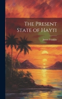 The Present State of Hayti 1021960721 Book Cover
