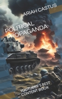 POLITICAL PROPAGANDA: YOUTUBER'S BEST CONTENT BOOK:Longer & detailed edition B0CWLGS667 Book Cover