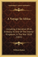 A Voyage To Africa: Including A Narrative Of An Embassy To One Of The Interior Kingdoms, In The Year 1820 1165279762 Book Cover