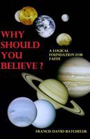 Why Should You Believe?: A logical foundation for faith 1484053869 Book Cover