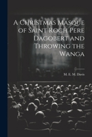 A Christmas Masque of Saint Roch Pere Dagobert and Throwing the Wanga 1022001590 Book Cover
