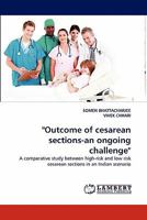 "Outcome of cesarean sections-an ongoing challenge": A comparative study between high-risk and low risk cesarean sections in an Indian scenario 3844304134 Book Cover