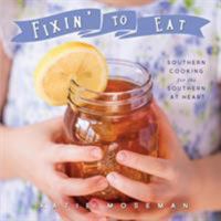 Fixin' to Eat: Southern Cooking for the Southern at Heart 0999659405 Book Cover