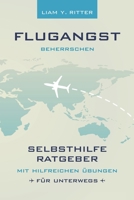 Flugangst beherrschen: Selbsthilfe-Ratgeber mit hilfreichen Übungen für unterwegs 3982134706 Book Cover