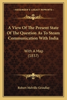 A View Of The Present State Of The Question As To Steam Communication With India: With A Map 1436756855 Book Cover