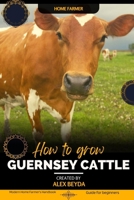 Guernsey Cattle: Modern Home Farmer's Handbook, Guide for beginners B0CL3PK63V Book Cover