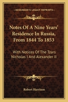 Notes of a Nine Years' Residence in Russia, from 1844 to 1853: With Notices of the Tzars Nicholas I. and Alexander Ii. 1241308152 Book Cover