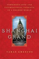 Shanghai Grand: Forbidden Love and International Intrigue on the Eve of the Second World War 1250049717 Book Cover