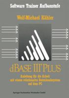 dBASE III Plus: Anleitung Fur Die Arbeit Mit Einem Relationalen Datenbanksystem Auf Dem PC 351909312X Book Cover