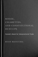 Booze, Cigarettes, and Constitutional Dust-Ups: Canada's Quest for Interprovincial Free Trade 0228014417 Book Cover