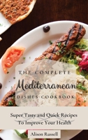 The Complete Mediterranean Dishes Cookbook: Super Tasty and Quick Recipes To Improve Your Health 1803173955 Book Cover